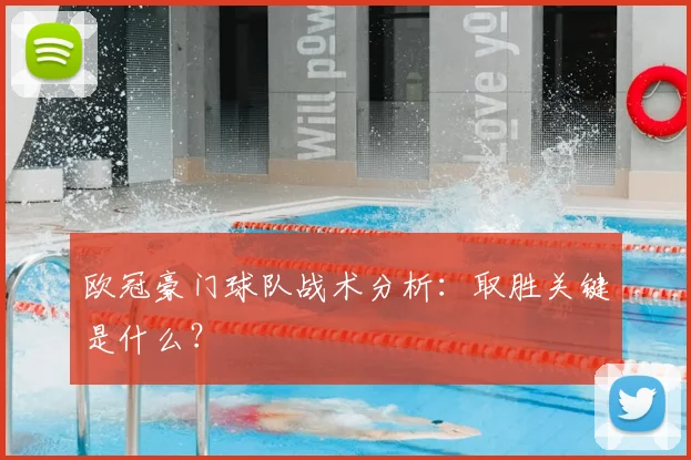 欧冠豪门球队战术分析：取胜关键是什么？
