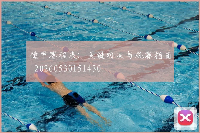 德甲赛程表：关键对决与观赛指南_20260530151430