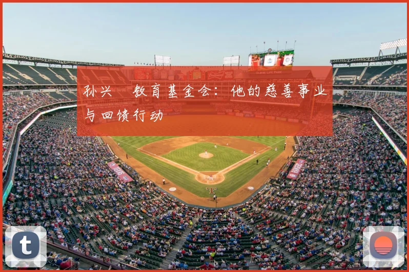 孙兴慜教育基金会：他的慈善事业与回馈行动